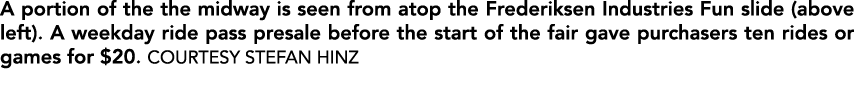 A portion of the the midway is seen from atop the Frederiksen Industries Fun slide (above left). A weekday ride pass ...