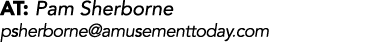 AT: Pam Sherborne psherborne@amusementtoday.com