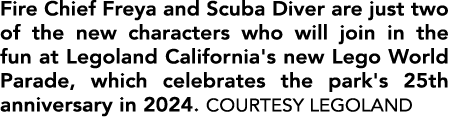 Fire Chief Freya and Scuba Diver are just two of the new characters who will join in the fun at Legoland California's...