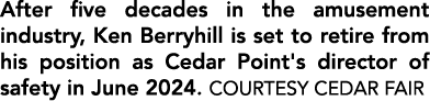 After five decades in the amusement industry, Ken Berryhill is set to retire from his position as Cedar Point's direc...