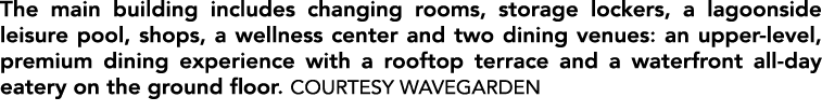 The main building includes changing rooms, storage lockers, a lagoonside leisure pool, shops, a wellness center and t...