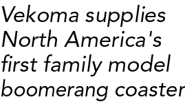 Vekoma supplies North America's first family model boomerang coaster