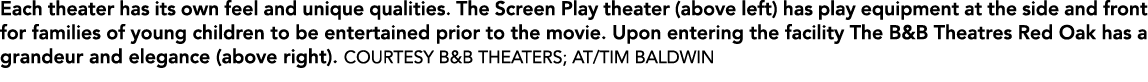 Each theater has its own feel and unique qualities. The Screen Play theater (above left) has play equipment at the si...