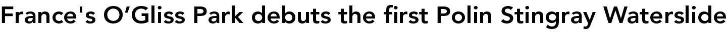 France's O’Gliss Park debuts the first Polin Stingray Waterslide
