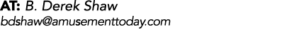 AT: B. Derek Shaw bdshaw@amusementtoday.com