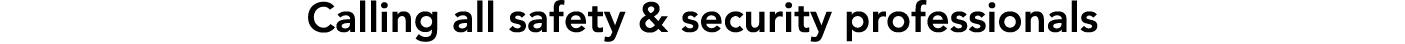 Calling all safety & security professionals