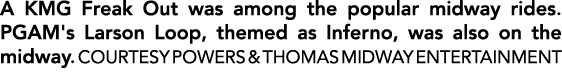 A KMG Freak Out was among the popular midway rides. PGAM's Larson Loop, themed as Inferno, was also on the midway. CO...