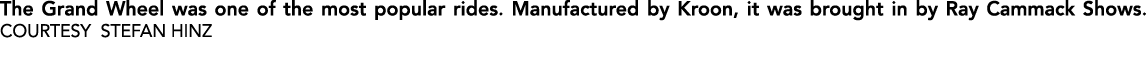 The Grand Wheel was one of the most popular rides. Manufactured by Kroon, it was brought in by Ray Cammack Shows. COU...