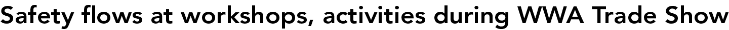 Safety flows at workshops, activities during WWA Trade Show