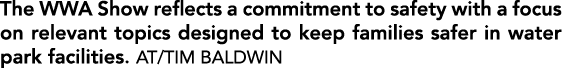 The WWA Show reflects a commitment to safety with a focus on relevant topics designed to keep families safer in water...