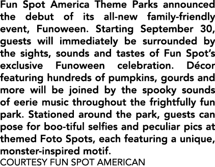 Fun Spot America Theme Parks announced the debut of its all new family friendly event, Funoween. Starting September 3...