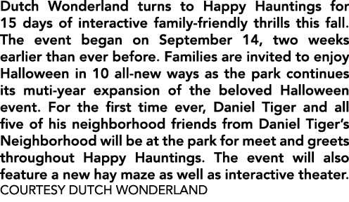 Dutch Wonderland turns to Happy Hauntings for 15 days of interactive family friendly thrills this fall. The event beg...