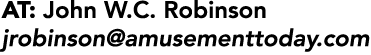 AT: John W.C. Robinson jrobinson@amusementtoday.com