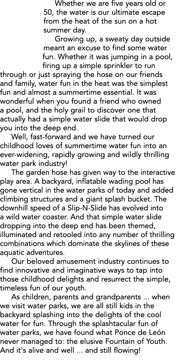 Whether we are five years old or 50, the water is our ultimate escape from the heat of the sun on a hot summer day. G...
