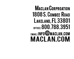 Maclan Corproation 1808 S. Combee Road Lakeland, FL 33801 office: 800.788.3951 email: info@maclan.com MACLAN.COM